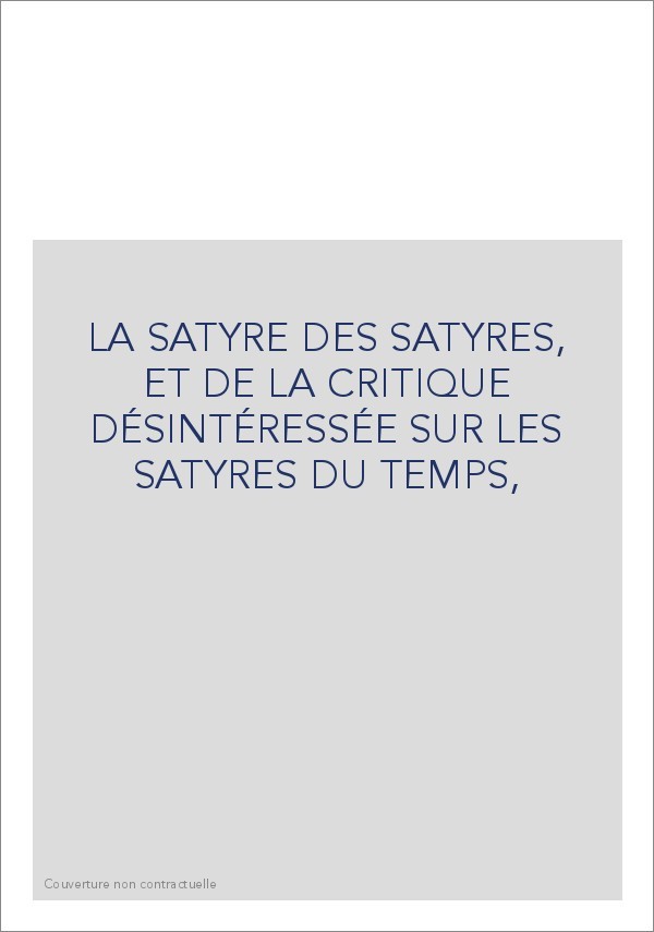 LA SATYRE DES SATYRES, ET DE LA CRITIQUE DÉSINTÉRESSÉE SUR LES SATYRES DU TEMPS,