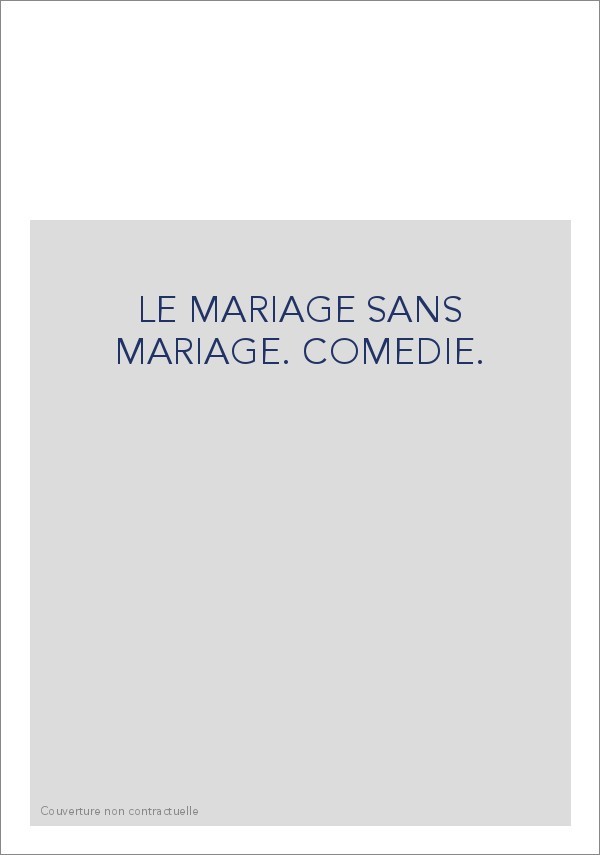 LE MARIAGE SANS MARIAGE. COMEDIE.