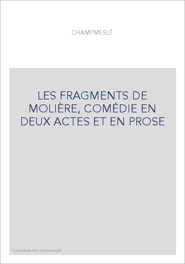 LES FRAGMENTS DE MOLIÈRE, COMÉDIE EN DEUX ACTES ET EN PROSE