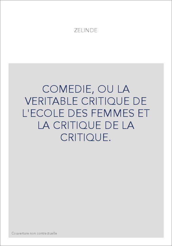COMEDIE, OU LA VERITABLE CRITIQUE DE L'ECOLE DES FEMMES ET LA CRITIQUE DE LA CRITIQUE.