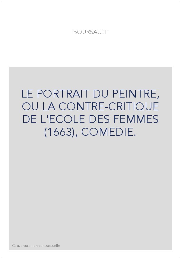 LE PORTRAIT DU PEINTRE, OU LA CONTRE-CRITIQUE DE L'ECOLE DES FEMMES (1663), COMEDIE.